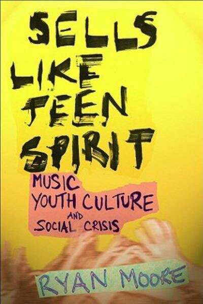 Sells Like Teen Spirit: Music, Youth, Culture and Social Crisis